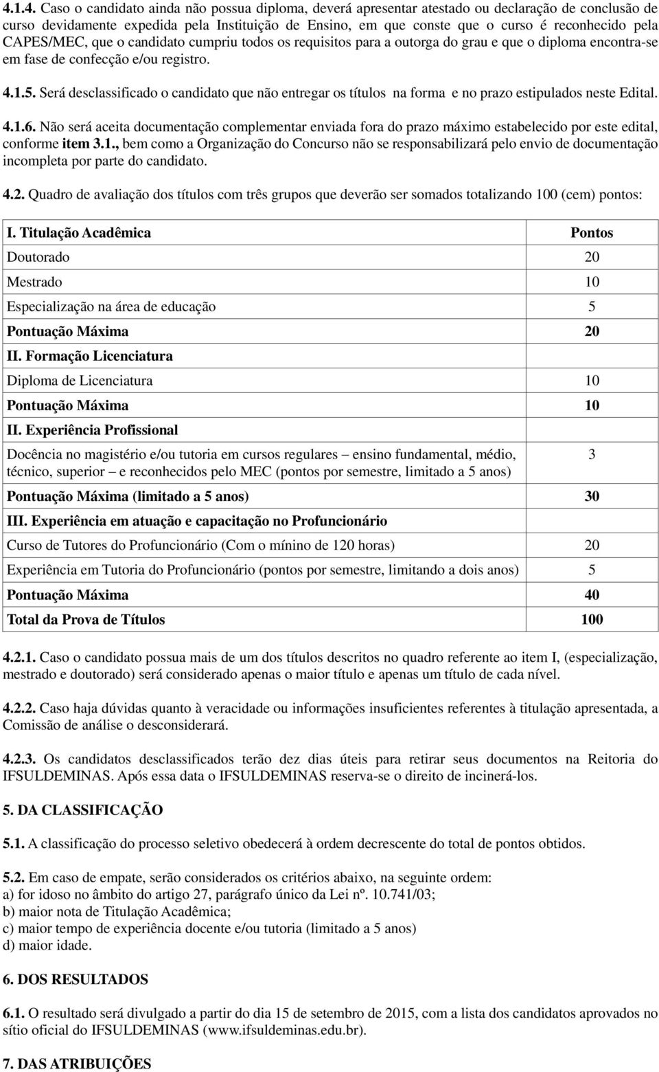 Será desclassificado o candidato que não entregar os títulos na forma e no prazo estipulados neste Edital. 4.1.6.