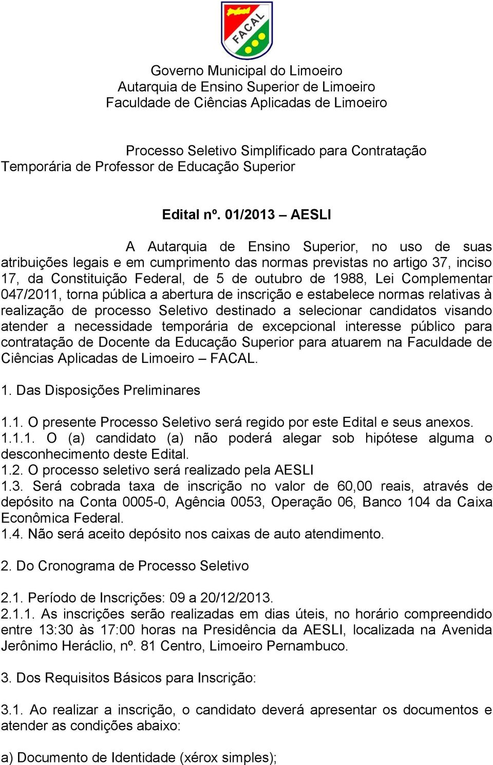 01/2013 AESLI A Autarquia de Ensino Superior, no uso de suas atribuições legais e em cumprimento das normas previstas no artigo 37, inciso 17, da Constituição Federal, de 5 de outubro de 1988, Lei