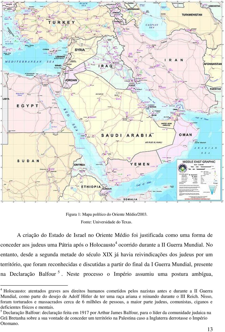 No entanto, desde a segunda metade do século XIX já havia reivindicações dos judeus por um território, que foram reconhecidas e discutidas a partir do final da I Guerra Mundial, presente na