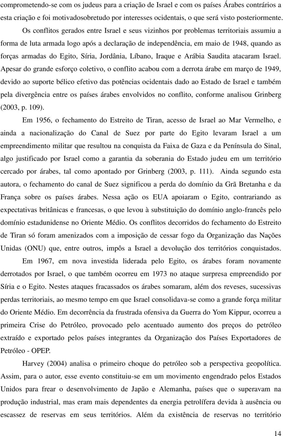 Egito, Síria, Jordânia, Líbano, Iraque e Arábia Saudita atacaram Israel.