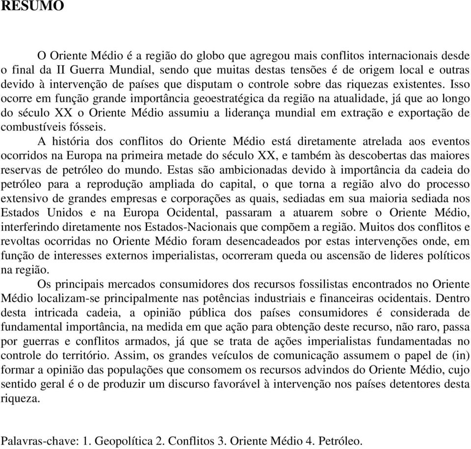 Isso ocorre em função grande importância geoestratégica da região na atualidade, já que ao longo do século XX o Oriente Médio assumiu a liderança mundial em extração e exportação de combustíveis