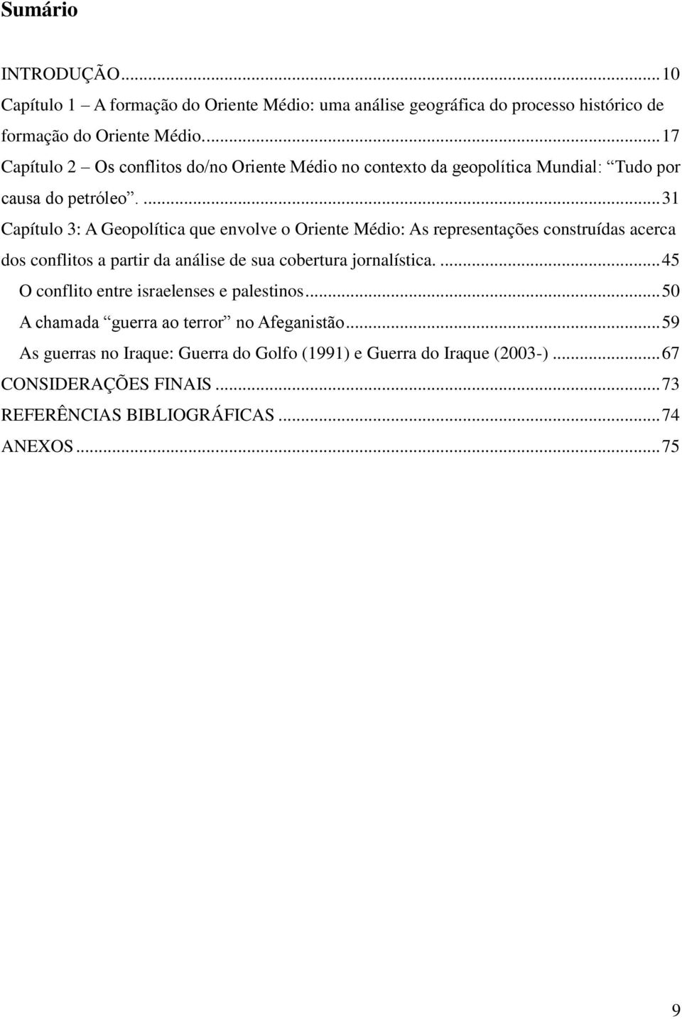 ... 31 Capítulo 3: A Geopolítica que envolve o Oriente Médio: As representações construídas acerca dos conflitos a partir da análise de sua cobertura jornalística.