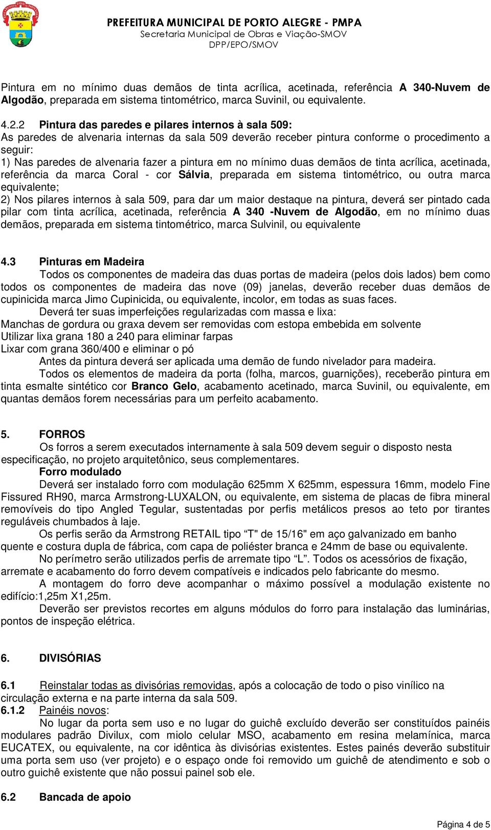 em no mínimo duas demãos de tinta acrílica, acetinada, referência da marca Coral - cor Sálvia, preparada em sistema tintométrico, ou outra marca equivalente; 2) Nos pilares internos à sala 509, para