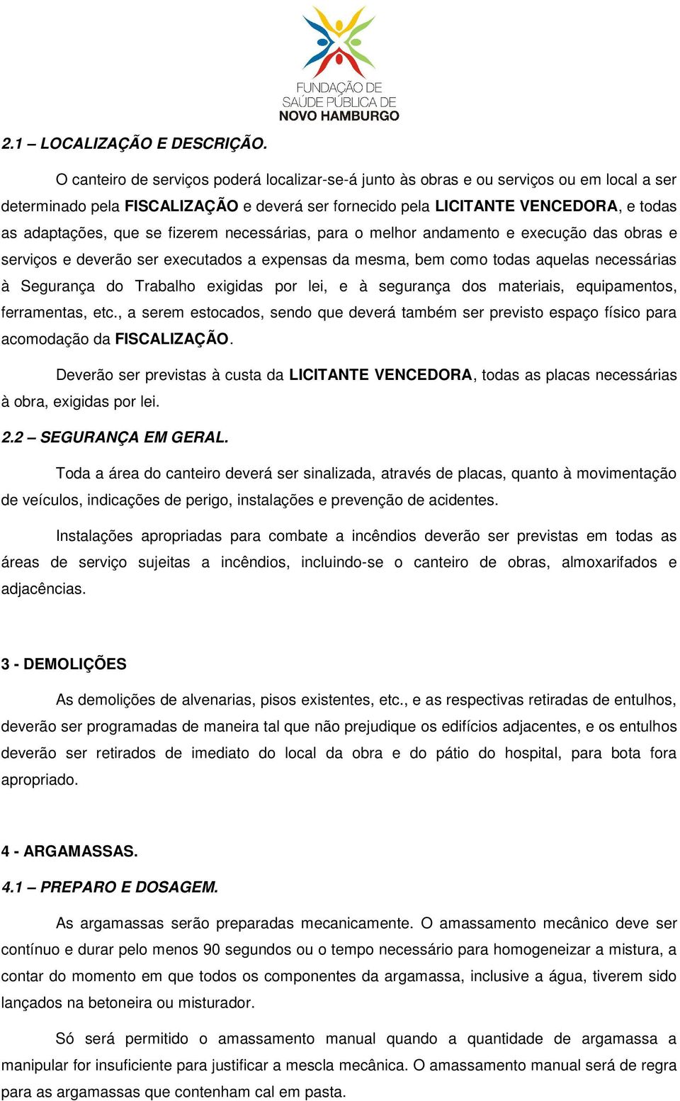 se fizerem necessárias, para o melhor andamento e execução das obras e serviços e deverão ser executados a expensas da mesma, bem como todas aquelas necessárias à Segurança do Trabalho exigidas por