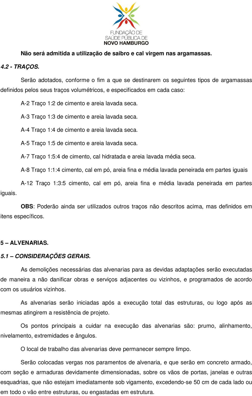 seca. A-3 Traço 1:3 de cimento e areia lavada seca. A-4 Traço 1:4 de cimento e areia lavada seca. A-5 Traço 1:5 de cimento e areia lavada seca.