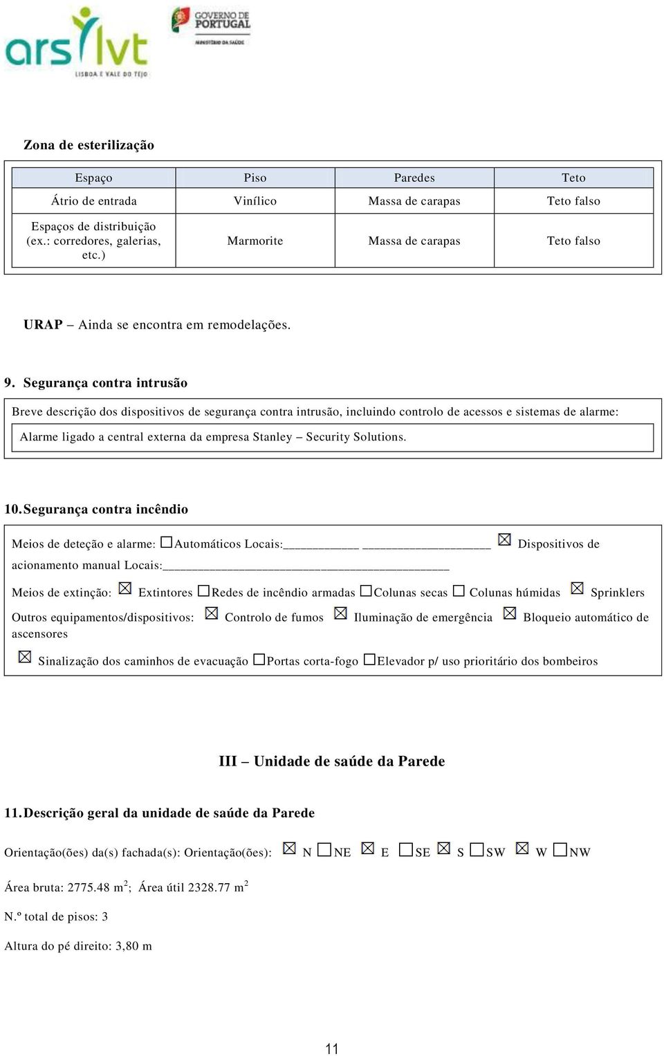 Segurança contra intrusão Breve descrição dos dispositivos de segurança contra intrusão, incluindo controlo de acessos e sistemas de alarme: Alarme ligado a central externa da empresa Stanley