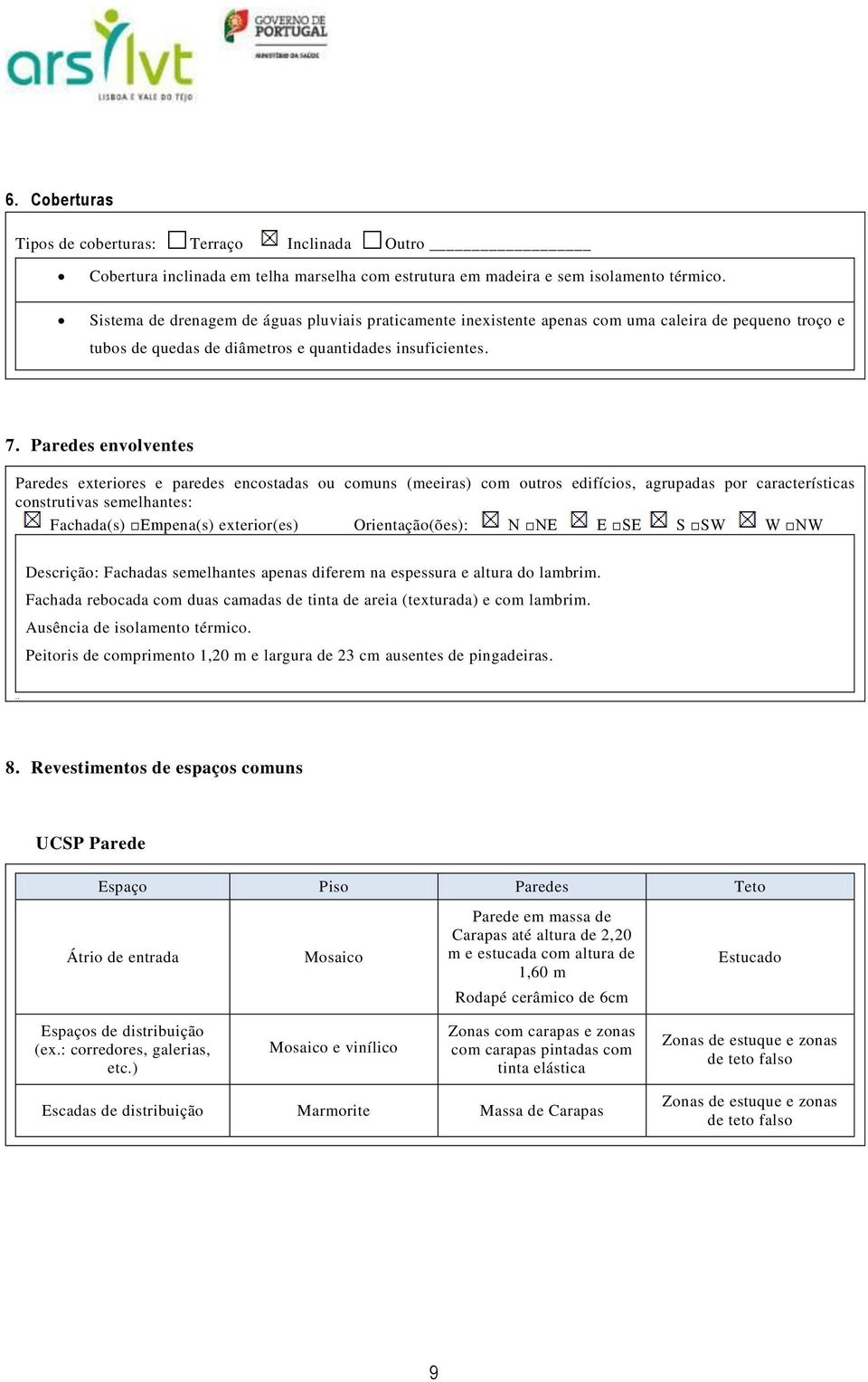 Paredes envolventes Paredes exteriores e paredes encostadas ou comuns (meeiras) com outros edifícios, agrupadas por características construtivas semelhantes: Fachada(s) Empena(s) exterior(es)