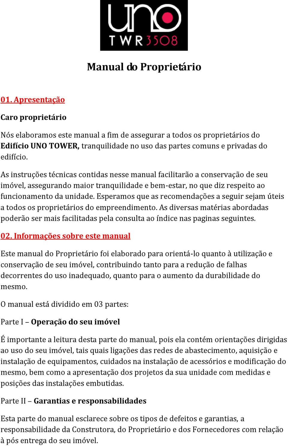 As instruções técnicas contidas nesse manual facilitarão a conservação de seu imóvel, assegurando maior tranquilidade e bem-estar, no que diz respeito ao funcionamento da unidade.