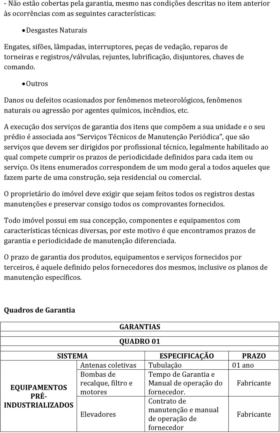 Outros Danos ou defeitos ocasionados por fenômenos meteorológicos, fenômenos naturais ou agressão por agentes químicos, incêndios, etc.