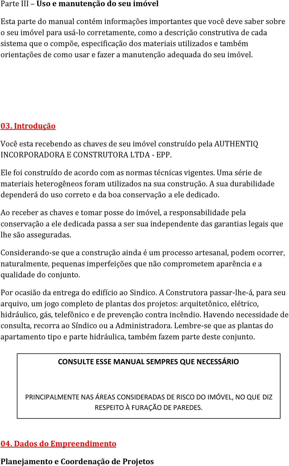 Introdução Você esta recebendo as chaves de seu imóvel construído pela AUTHENTIQ INCORPORADORA E CONSTRUTORA LTDA - EPP. Ele foi construído de acordo com as normas técnicas vigentes.