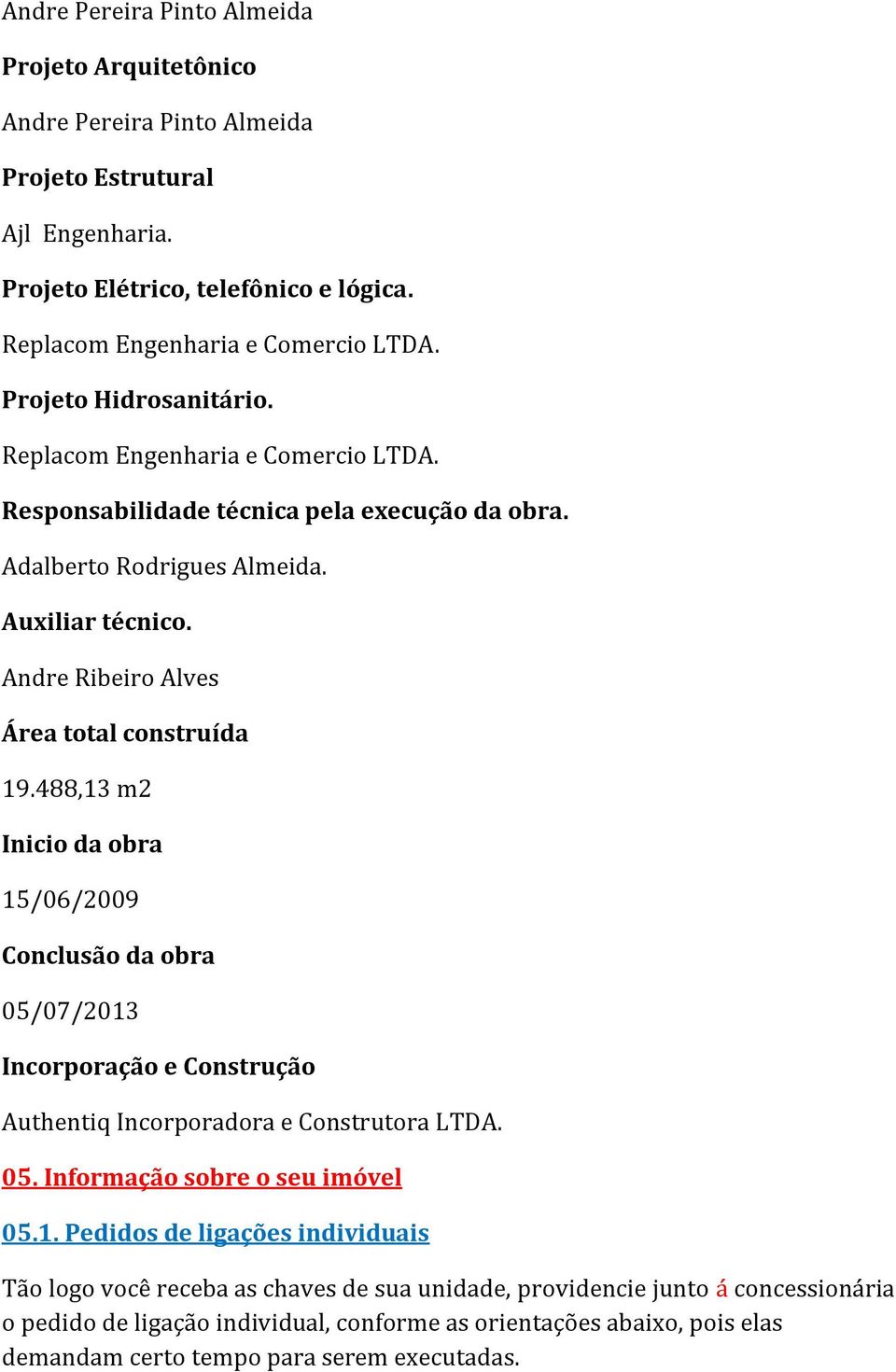 Andre Ribeiro Alves Área total construída 19.488,13 m2 Inicio da obra 15/06/2009 Conclusão da obra 05/07/2013 Incorporação e Construção Authentiq Incorporadora e Construtora LTDA. 05. Informação sobre o seu imóvel 05.