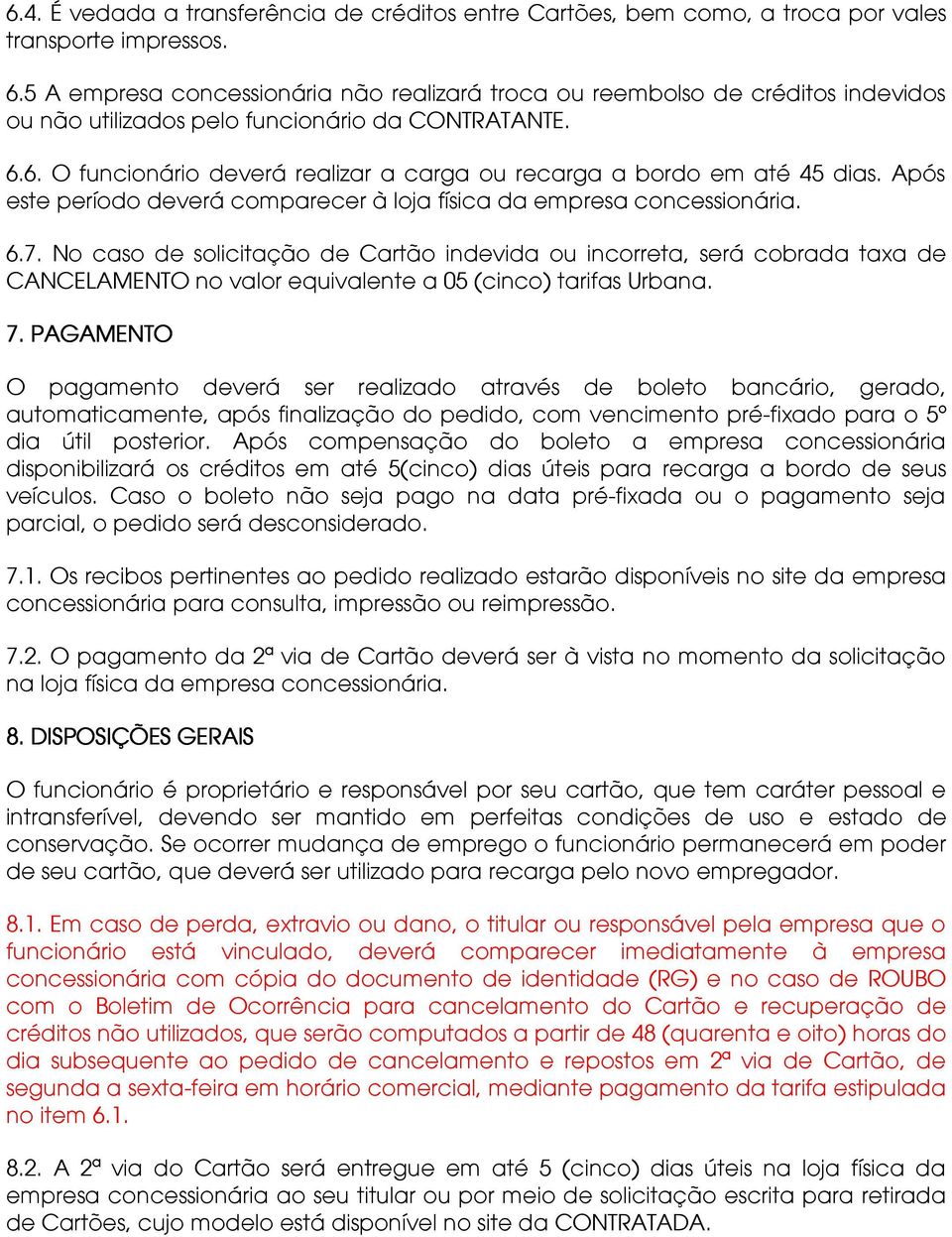 6. O funcionário deverá realizar a carga ou recarga a bordo em até 45 dias. Após este período deverá comparecer à loja física da empresa concessionária. 6.7.