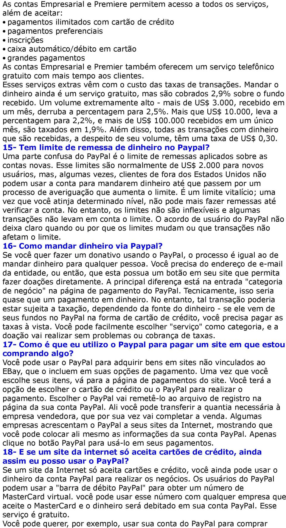 Mandar o dinheiro ainda é um serviço gratuito, mas são cobrados 2,9% sobre o fundo recebido. Um volume extremamente alto - mais de US$ 3.000, recebido em um mês, derruba a percentagem para 2,5%.