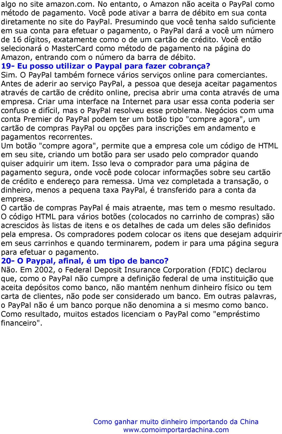 Você então selecionará o MasterCard como método de pagamento na página do Amazon, entrando com o número da barra de débito. 19- Eu posso utilizar o Paypal para fazer cobrança? Sim.