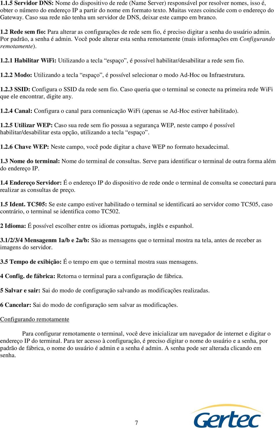 2 Rede sem fio: Para alterar as configurações de rede sem fio, é preciso digitar a senha do usuário admin. Por padrão, a senha é admin.