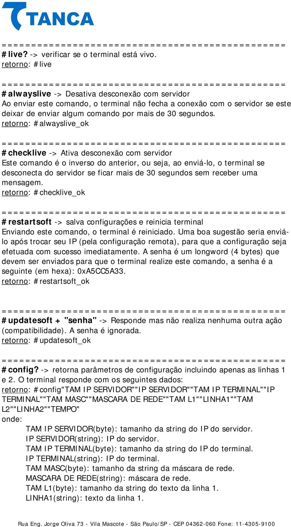 retorno: #alwayslive_ok #checklive -> Ativa desconexão com servidor Este comando é o inverso do anterior, ou seja, ao enviá-lo, o terminal se desconecta do servidor se ficar mais de 30 segundos sem