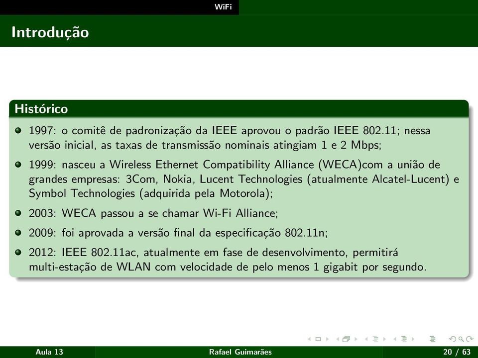 empresas: 3Com, Nokia, Lucent Technologies (atualmente Alcatel-Lucent) e Symbol Technologies (adquirida pela Motorola); 2003: WECA passou a se chamar Wi-Fi