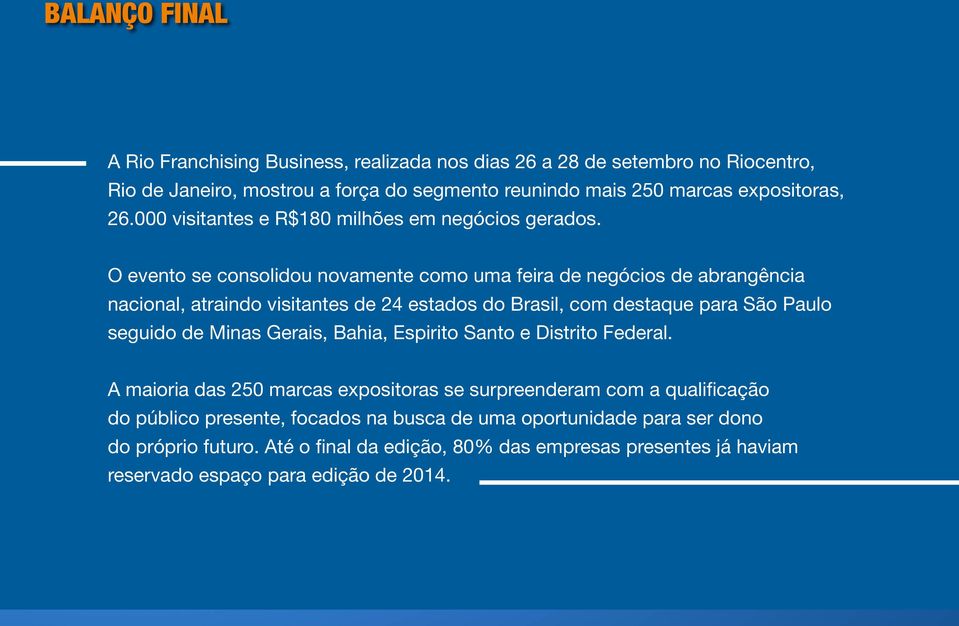 O evento se consolidou novamente como uma feira de negócios de abrangência nacional, atraindo visitantes de 24 estados do Brasil, com destaque para São Paulo seguido de Minas