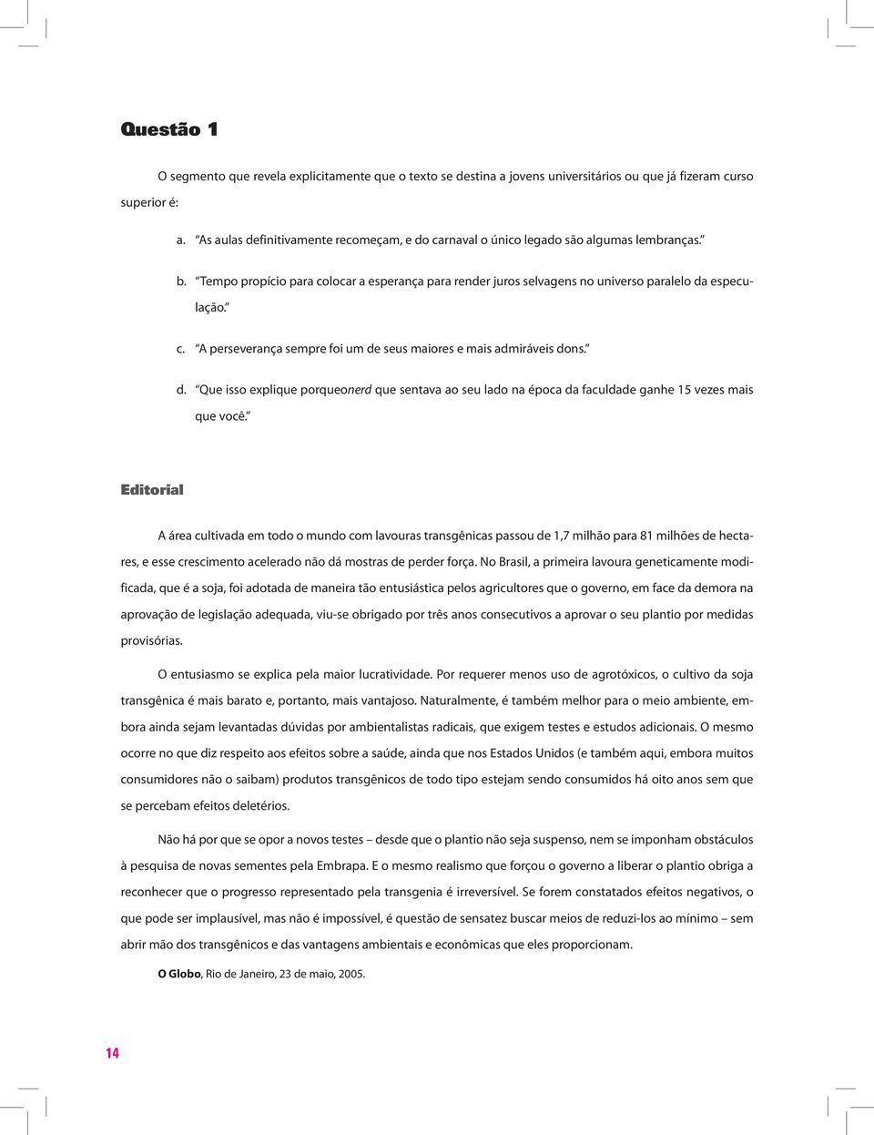 d. Que isso explique porqueonerd que sentava ao seu lado na época da faculdade ganhe 15 vezes mais que você.