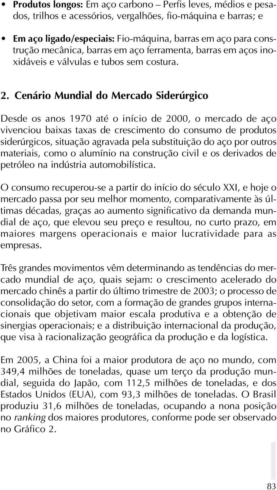 Cenário Mundial do Mercado Siderúrgico Desde os anos 1970 até o início de 2000, o mercado de aço vivenciou baixas taxas de crescimento do consumo de produtos siderúrgicos, situação agravada pela