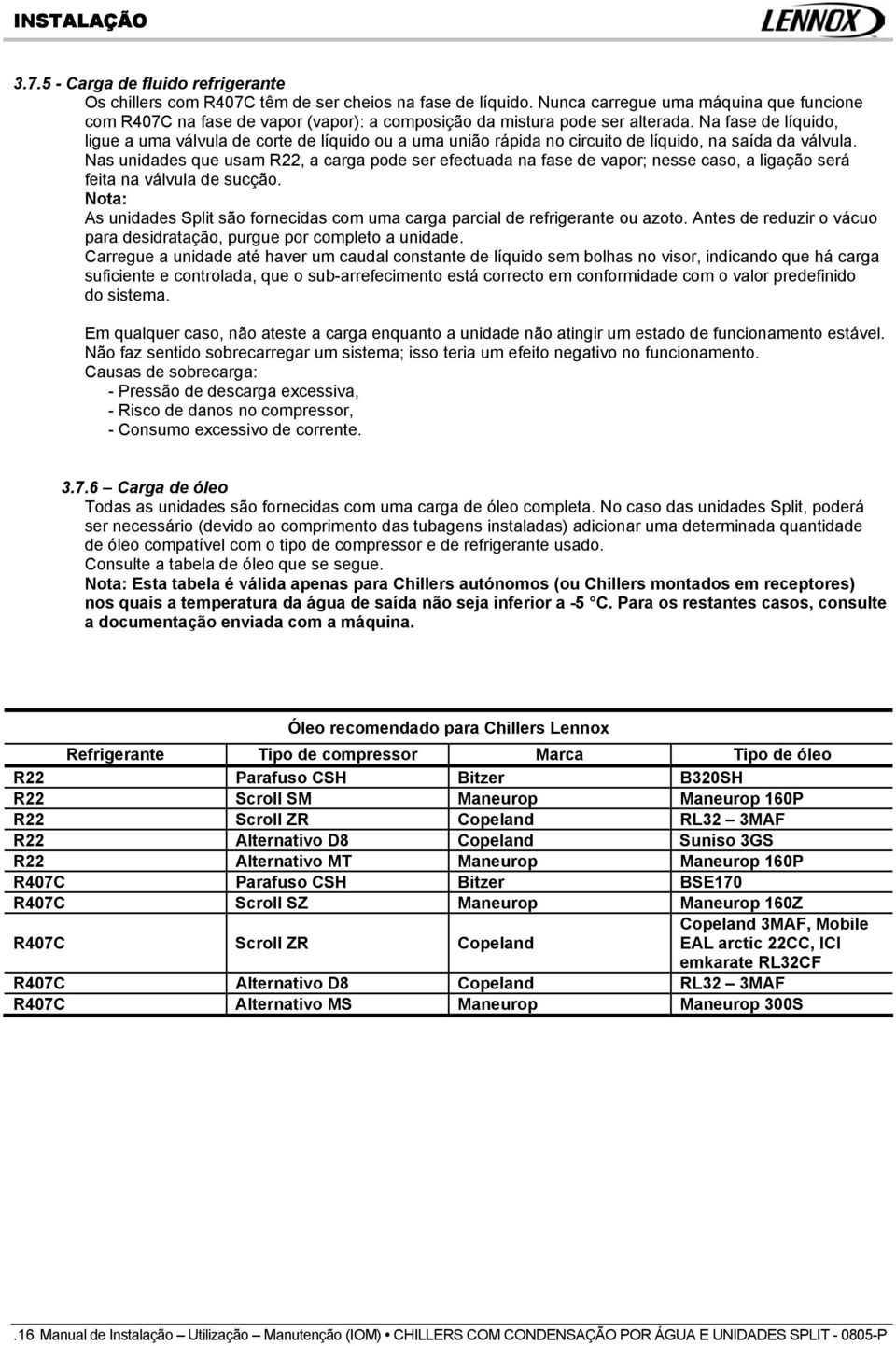 Na fase de líquido, ligue a uma válvula de corte de líquido ou a uma união rápida no circuito de líquido, na saída da válvula.