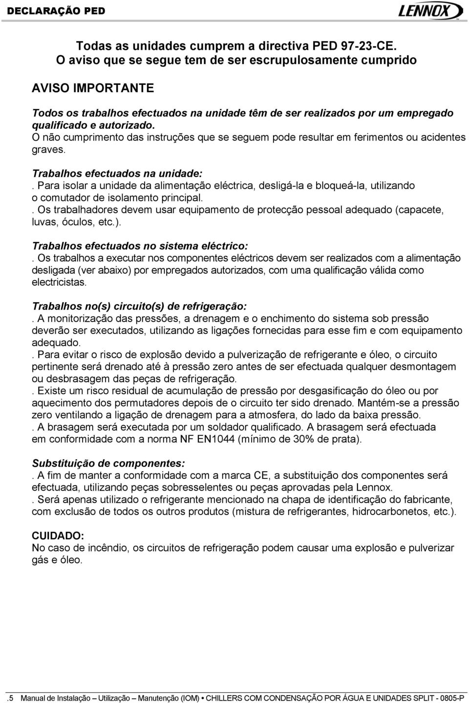 O não cumprimento das instruções que se seguem pode resultar em ferimentos ou acidentes graves. Trabalhos efectuados na unidade:.