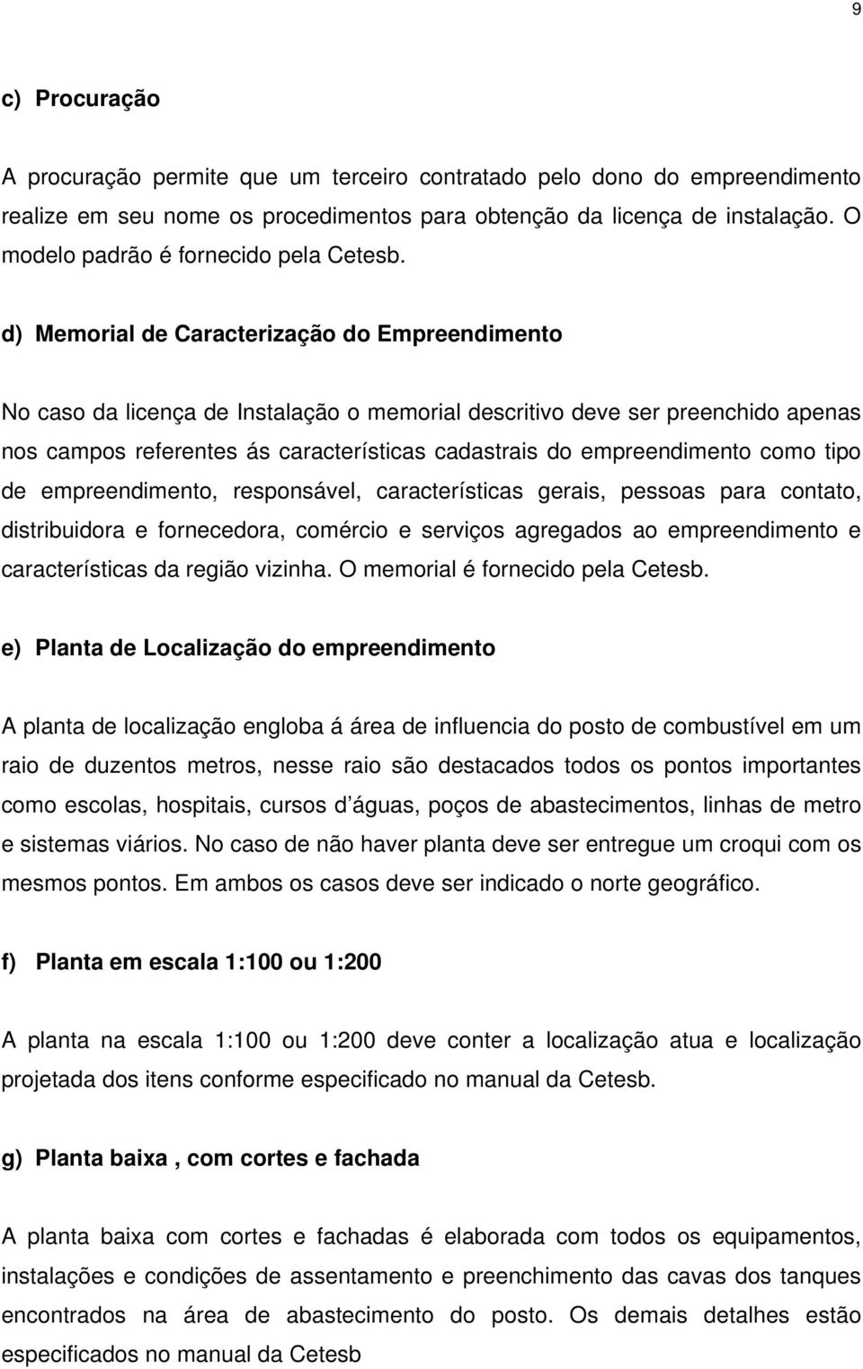 d) Memorial de Caracterização do Empreendimento No caso da licença de Instalação o memorial descritivo deve ser preenchido apenas nos campos referentes ás características cadastrais do empreendimento