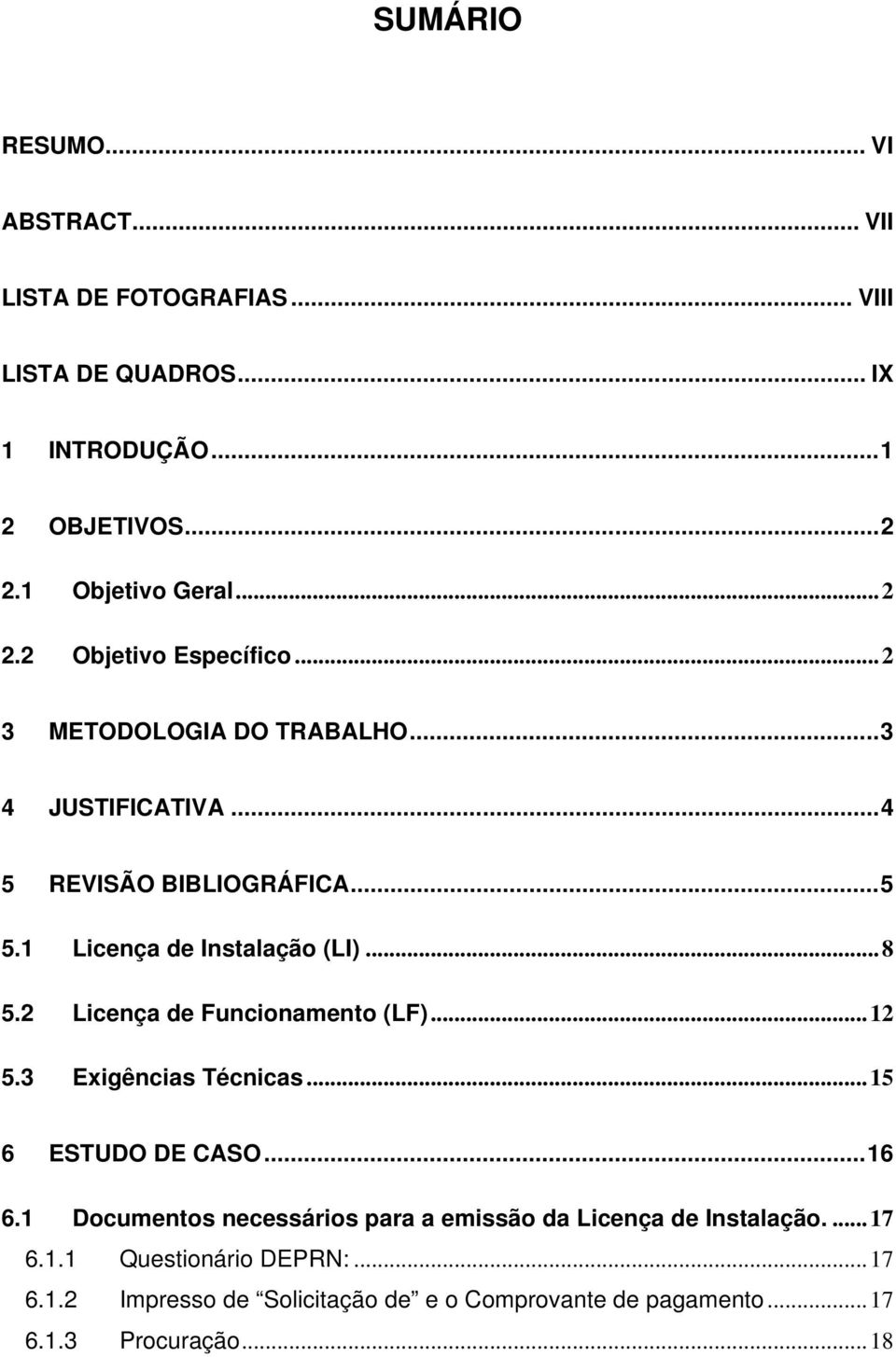 ..8 5.2 Licença de Funcionamento (LF)...12 5.3 Exigências Técnicas...15 6 ESTUDO DE CASO...16 6.