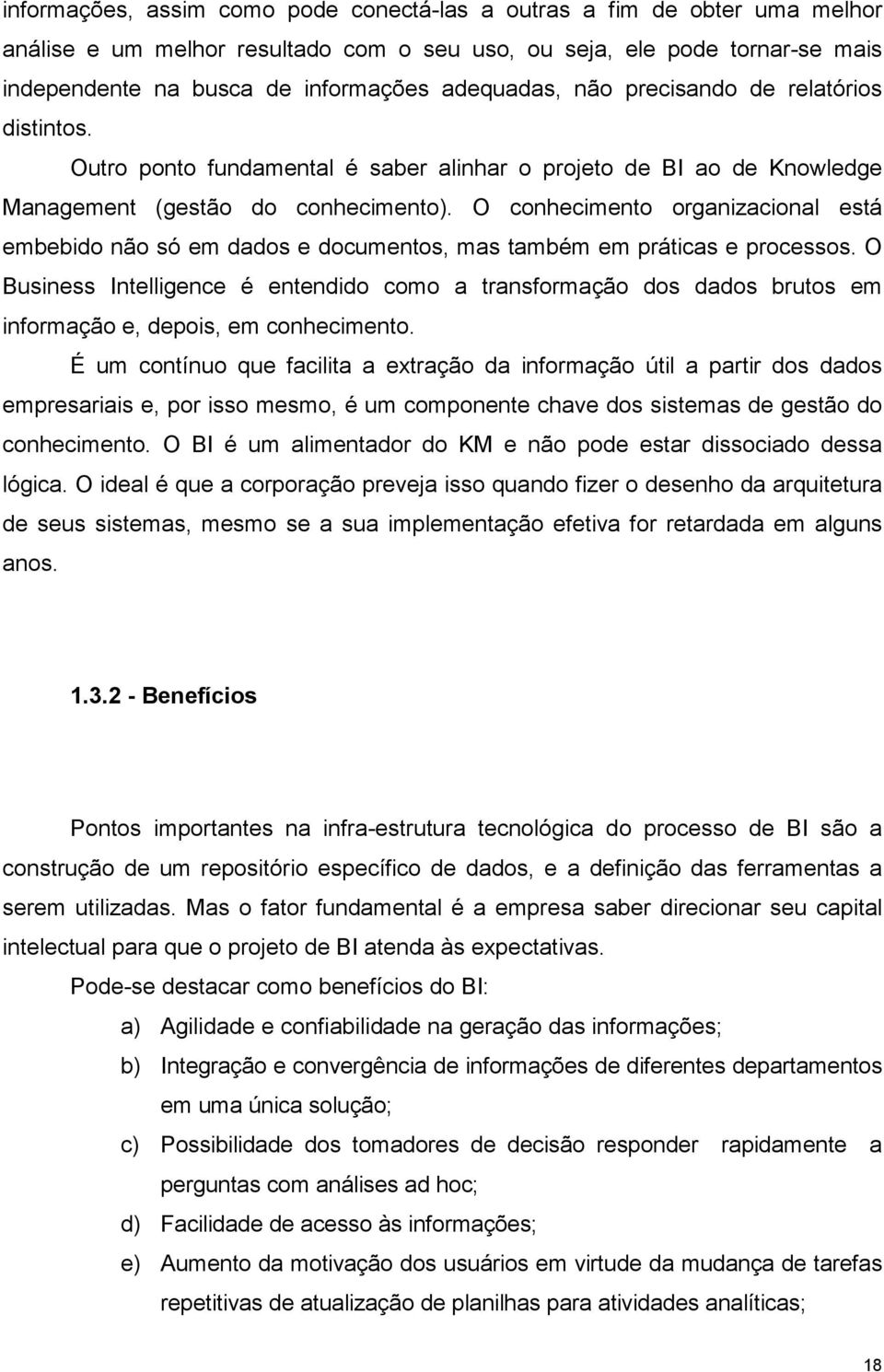 O conhecimento organizacional está embebido não só em dados e documentos, mas também em práticas e processos.