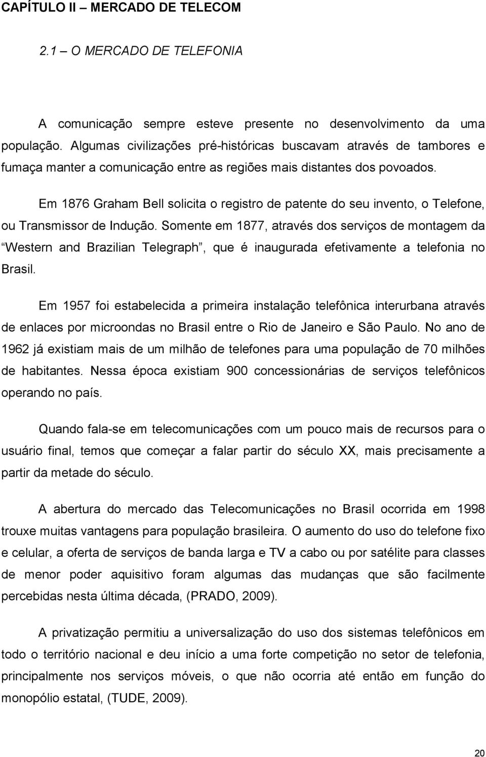 Em 1876 Graham Bell solicita o registro de patente do seu invento, o Telefone, ou Transmissor de Indução.