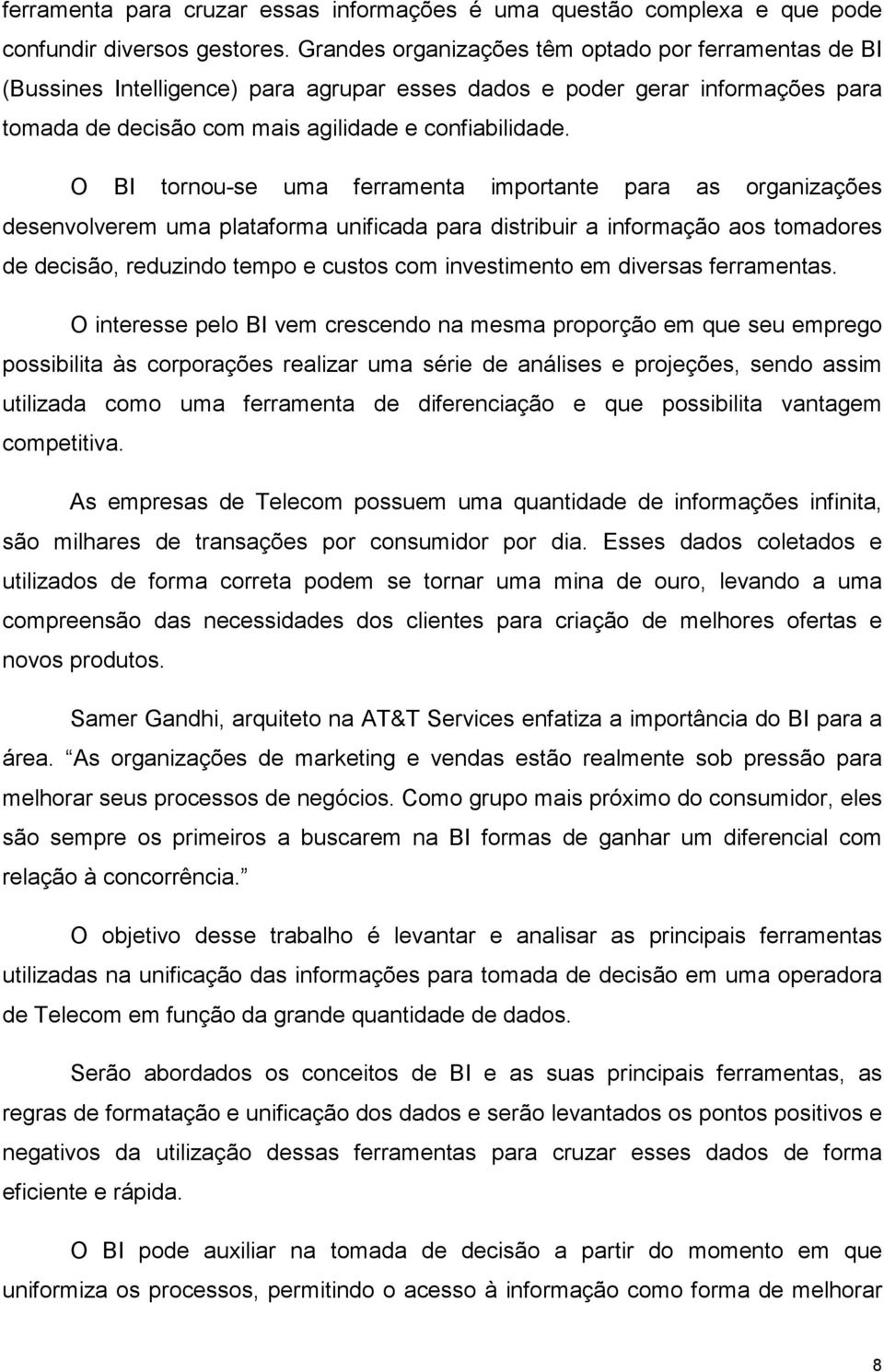 O BI tornou-se uma ferramenta importante para as organizações desenvolverem uma plataforma unificada para distribuir a informação aos tomadores de decisão, reduzindo tempo e custos com investimento