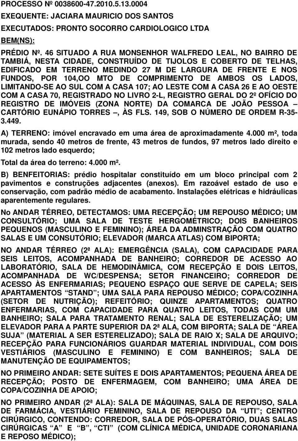 MTO DE COMPRIMENTO DE AMBOS OS LADOS, LIMITANDO-SE AO SUL COM A CASA 107; AO LESTE COM A CASA 26 E AO OESTE COM A CASA 70, REGISTRADO NO LIVRO 2-L, REGISTRO GERAL DO 2º OFÍCIO DO REGISTRO DE IMÓVEIS