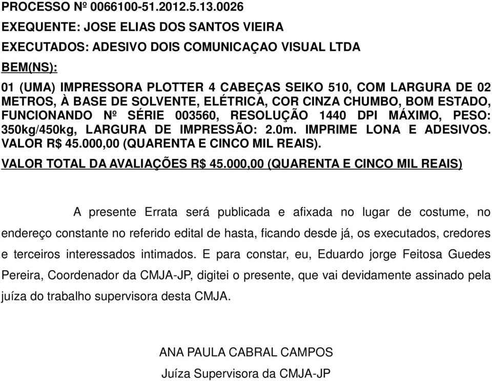 COR CINZA CHUMBO, BOM ESTADO, FUNCIONANDO Nº SÉRIE 003560, RESOLUÇÃO 1440 DPI MÁXIMO, PESO: 350kg/450kg, LARGURA DE IMPRESSÃO: 2.0m. IMPRIME LONA E ADESIVOS. VALOR R$ 45.