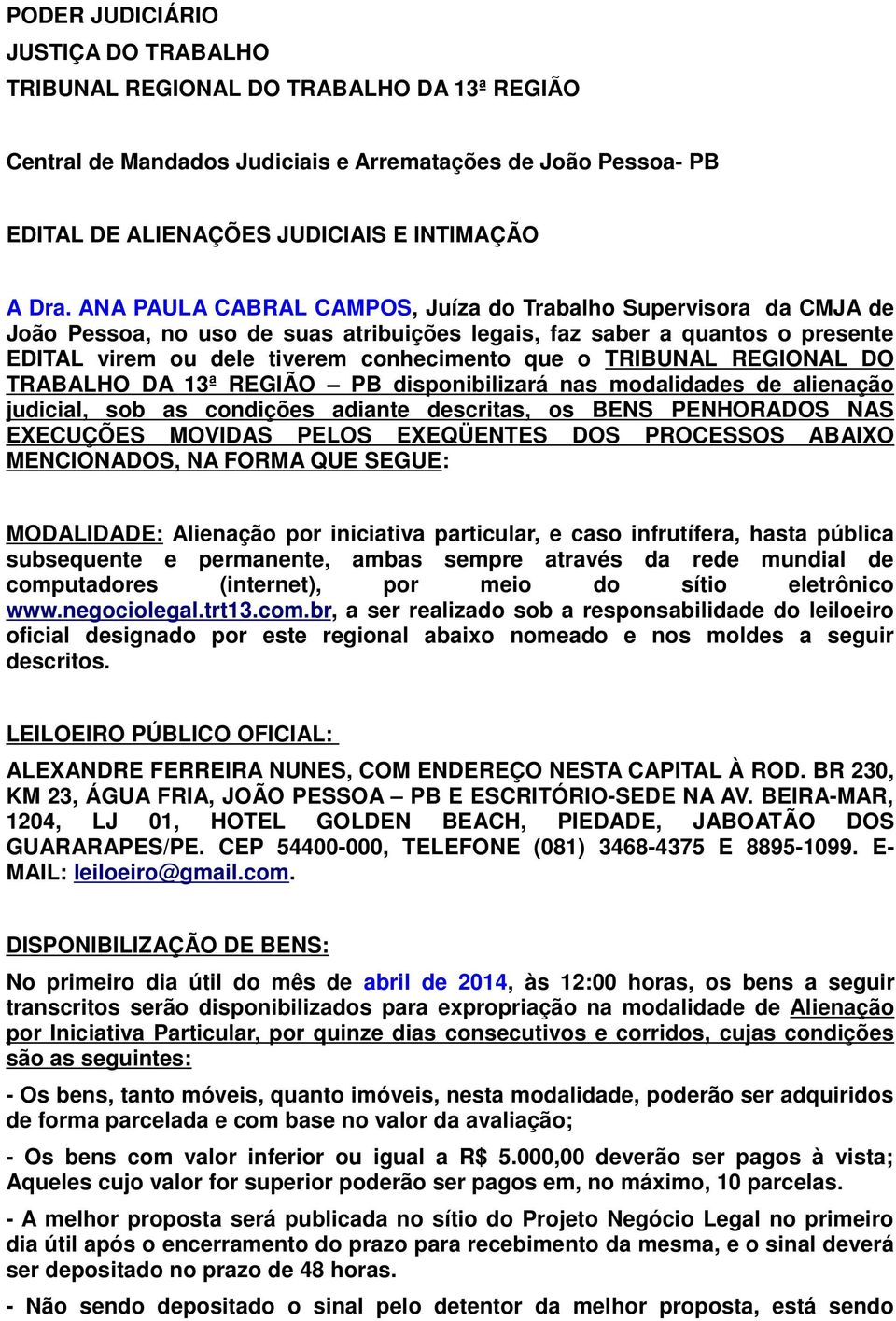 TRIBUNAL REGIONAL DO TRABALHO DA 13ª REGIÃO PB disponibilizará nas modalidades de alienação judicial, sob as condições adiante descritas, os BENS PENHORADOS NAS EXECUÇÕES MOVIDAS PELOS EXEQÜENTES DOS