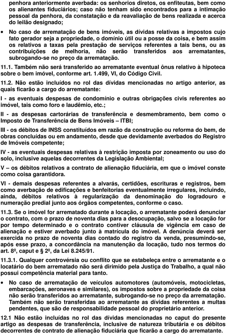 coisa, e bem assim os relativos a taxas pela prestação de serviços referentes a tais bens, ou as contribuições de melhoria, não serão transferidos aos arrematantes, subrogando-se no preço da