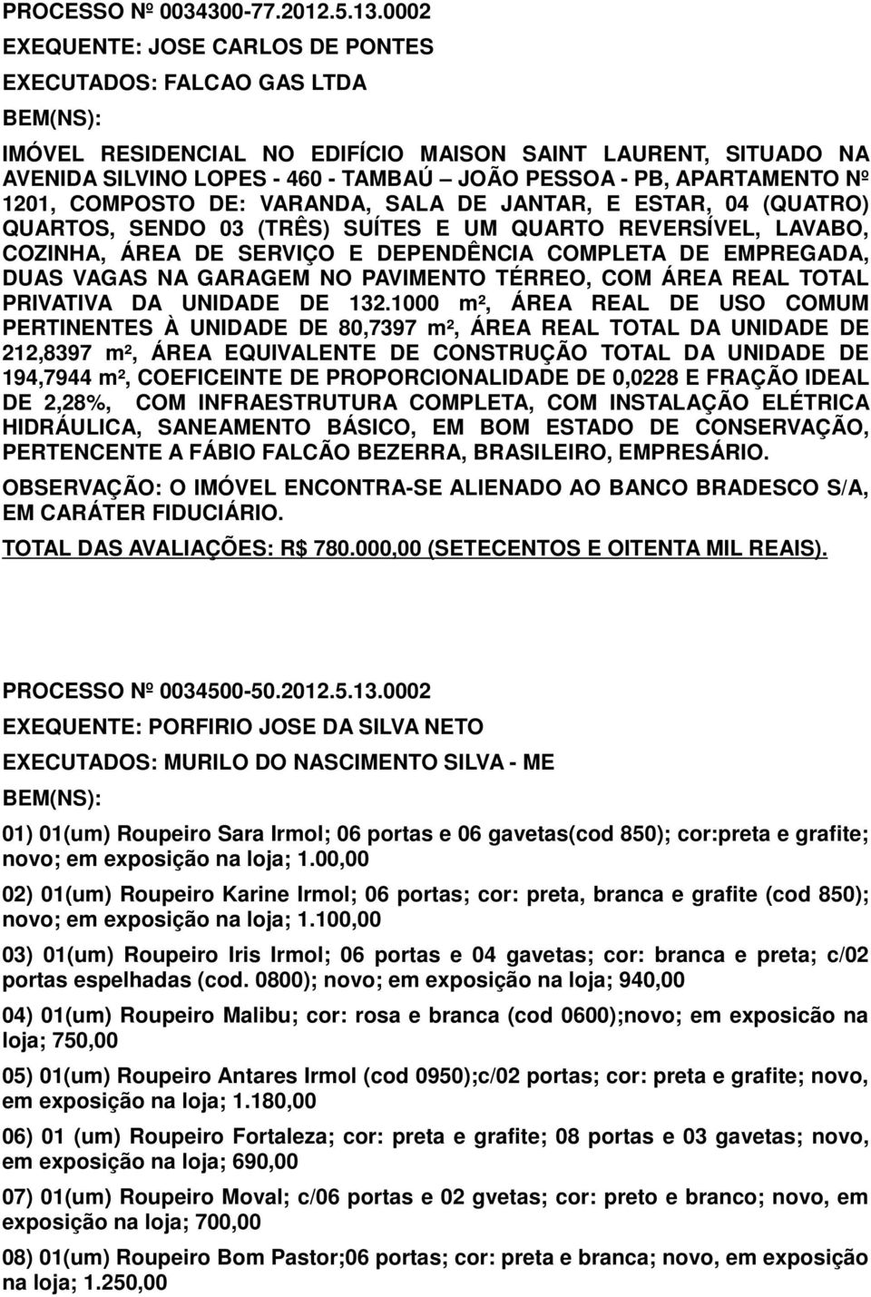 1201, COMPOSTO DE: VARANDA, SALA DE JANTAR, E ESTAR, 04 (QUATRO) QUARTOS, SENDO 03 (TRÊS) SUÍTES E UM QUARTO REVERSÍVEL, LAVABO, COZINHA, ÁREA DE SERVIÇO E DEPENDÊNCIA COMPLETA DE EMPREGADA, DUAS