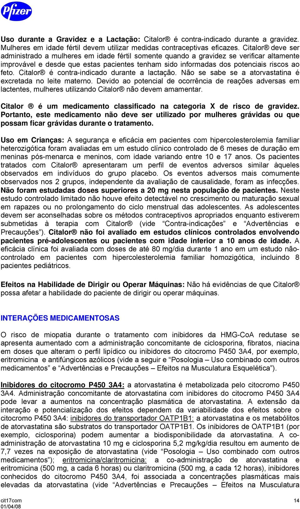 Citalor é contra-indicado durante a lactação. Não se sabe se a atorvastatina é excretada no leite materno.