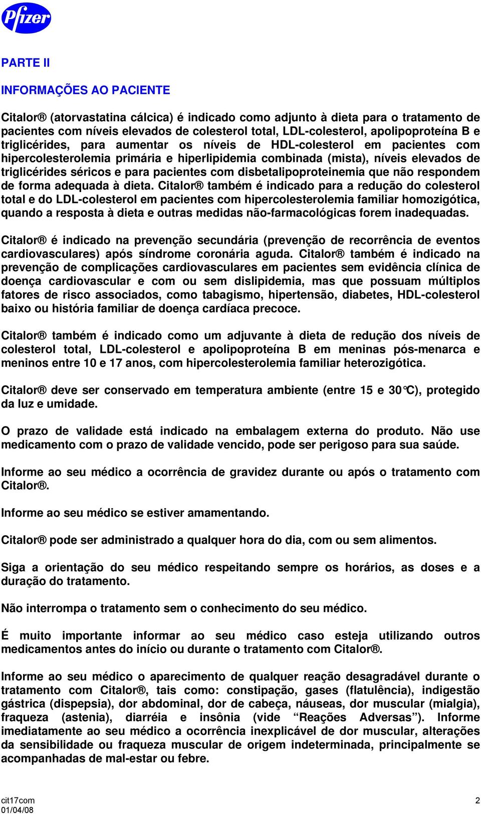 e para pacientes com disbetalipoproteinemia que não respondem de forma adequada à dieta.