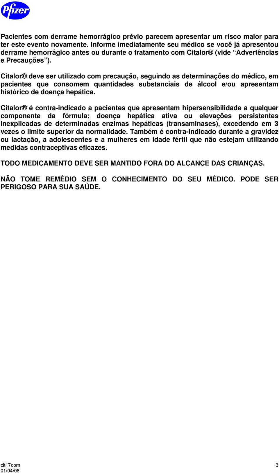 Citalor deve ser utilizado com precaução, seguindo as determinações do médico, em pacientes que consomem quantidades substanciais de álcool e/ou apresentam histórico de doença hepática.