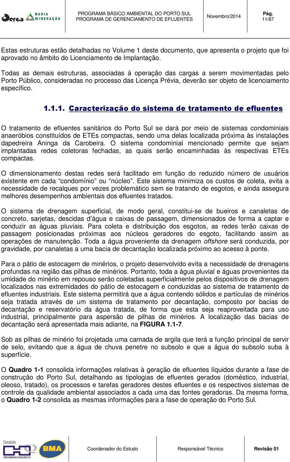 Todas as demais estruturas, associadas à operação das cargas a serem movimentadas pelo Porto Público, consideradas no processo das Licença Prévia, deverão ser objeto de licenciamento específico. 1.