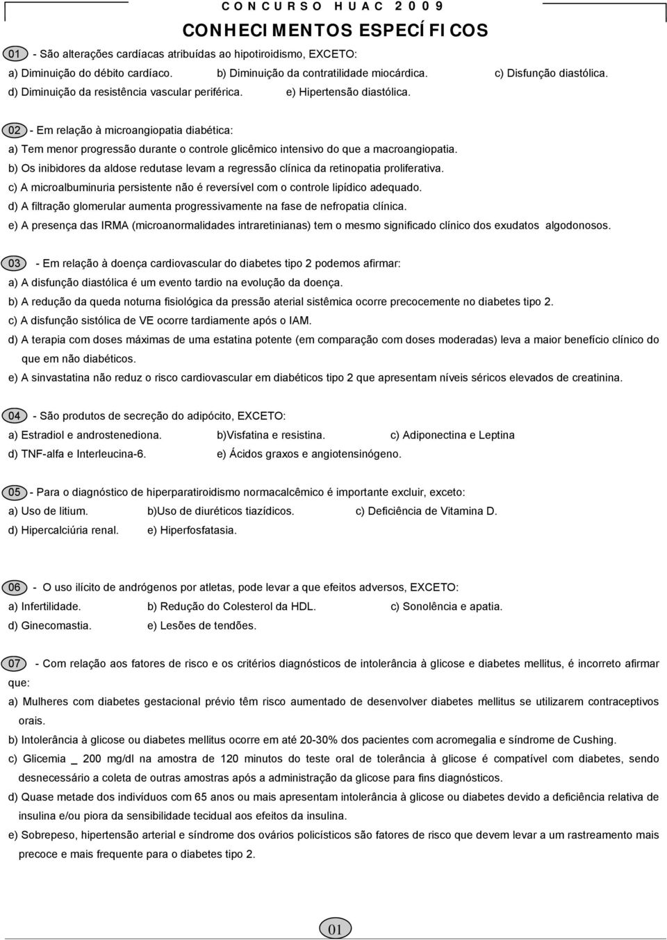 02 - Em relação à microangiopatia diabética: a) Tem menor progressão durante o controle glicêmico intensivo do que a macroangiopatia.