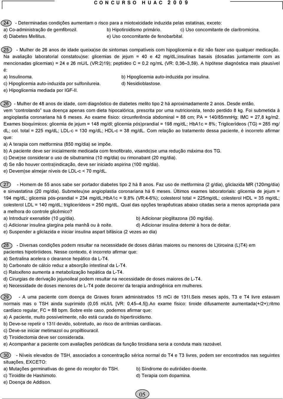 25 - Mulher de 26 anos de idade queixa)se de sintomas compatíveis com hipoglicemia e diz não fazer uso qualquer medicação.