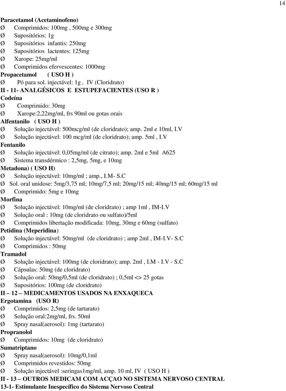 injectável: 1g, IV (Cloridrato) II - 11- ANALGÉSICOS E ESTUPEFACIENTES (USO R ) Codeína Ø Comprimido: 30mg Ø Xarope:2,22mg/ml, frs 90ml ou gotas orais Alfentanilo ( USO H ) Ø Solução injectável: