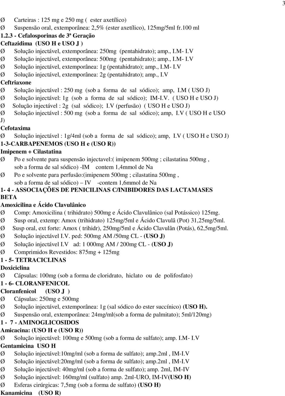 , I.V Ceftriaxone Ø Solução injectável : 250 mg (sob a forma de sal sódico); amp, I.M ( USO J) Ø Solução injectável: 1g (sob a forma de sal sódico); IM-I.V. ( USO H e USO J) Ø Solução injectável : 2g (sal sódico); I.