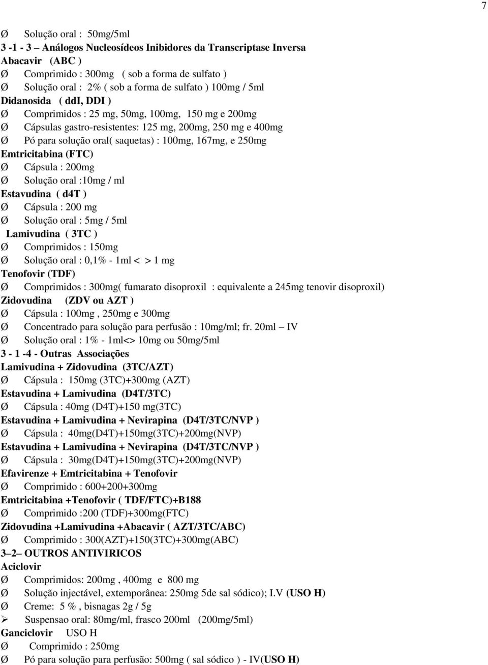 100mg, 167mg, e 250mg Emtricitabina (FTC) Ø Cápsula : 200mg Ø Solução oral :10mg / ml Estavudina ( d4t ) Ø Cápsula : 200 mg Ø Solução oral : 5mg / 5ml Lamivudina ( 3TC ) Ø Comprimidos : 150mg Ø
