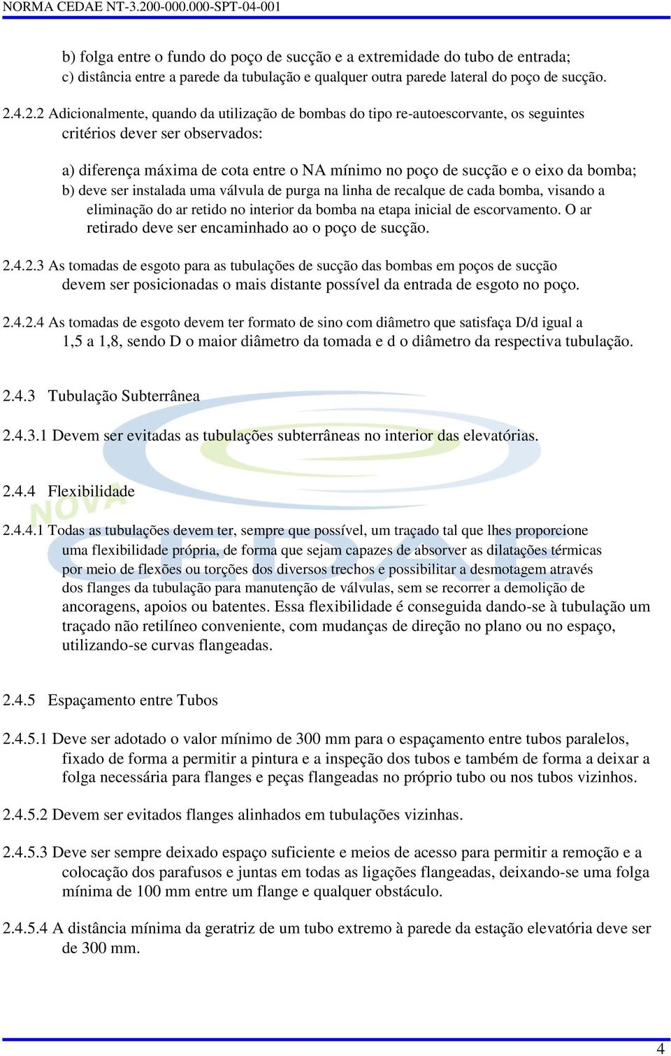 da bomba; b) deve ser instalada uma válvula de purga na linha de recalque de cada bomba, visando a eliminação do ar retido no interior da bomba na etapa inicial de escorvamento.