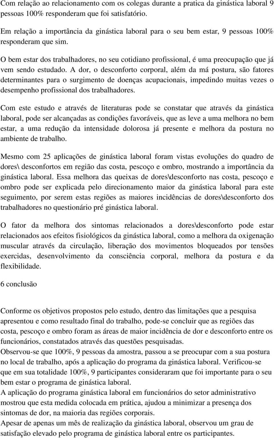 O bem estar dos trabalhadores, no seu cotidiano profissional, é uma preocupação que já vem sendo estudado.