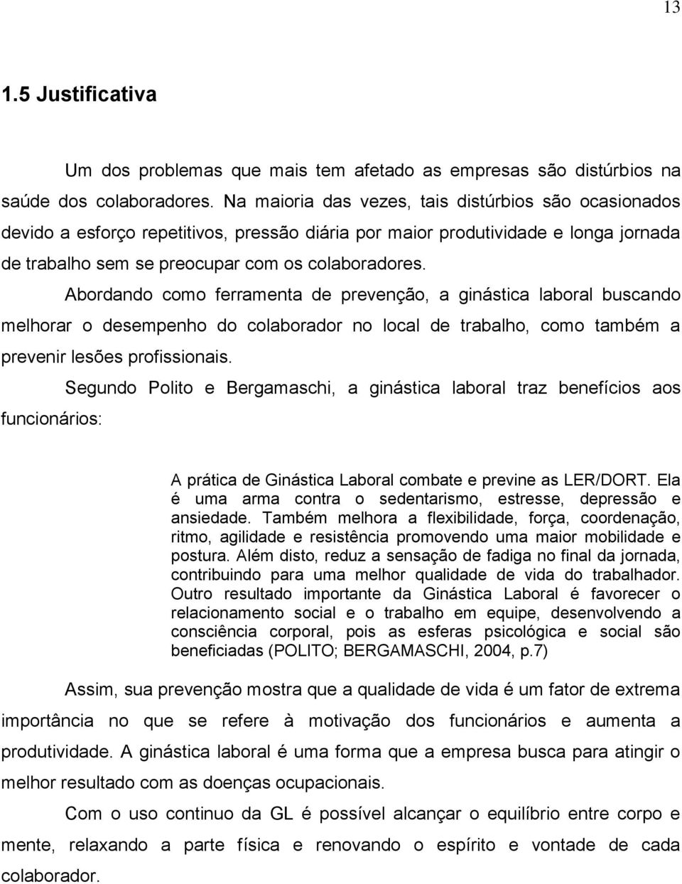 Abordando como ferramenta de prevenção, a ginástica laboral buscando melhorar o desempenho do colaborador no local de trabalho, como também a prevenir lesões profissionais.