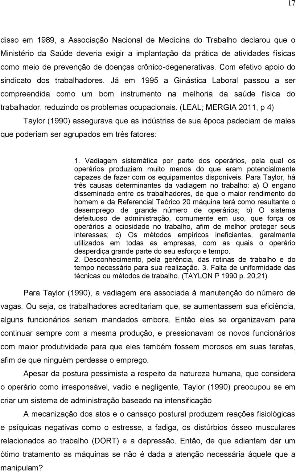 Já em 1995 a Ginástica Laboral passou a ser compreendida como um bom instrumento na melhoria da saúde física do trabalhador, reduzindo os problemas ocupacionais.