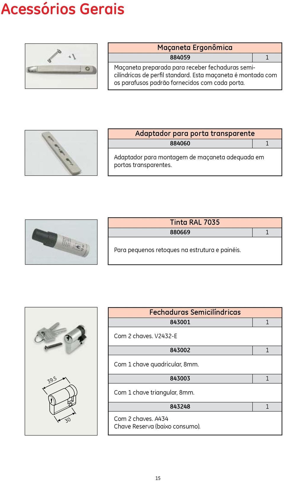 Adaptador para porta transparente 8860 1 Adaptador para montagem de maçaneta adequada em portas transparentes.